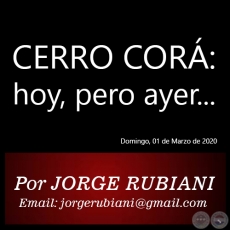 CERRO CORÁ: HOY, PERO AYER... -  Por JORGE RUBIANI - Domingo, 01 de Marzo de 2020